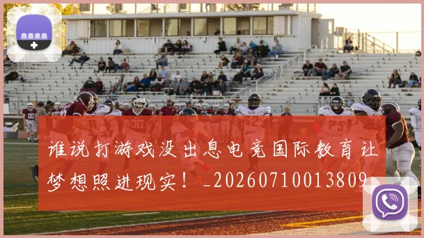 谁说打游戏没出息电竞国际教育让梦想照进现实!_20260710013809