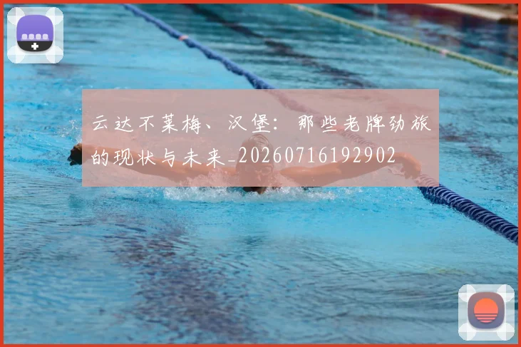 云达不莱梅、汉堡:那些老牌劲旅的现状与未来_20260716192902