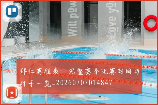 拜仁赛程表:完整赛季比赛时间与对手一览_20260707014847