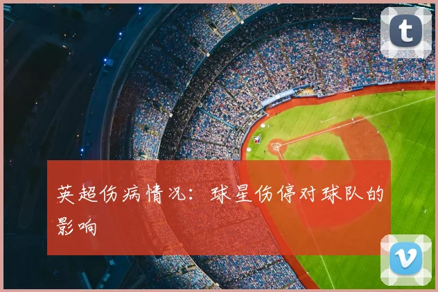 英超伤病情况:球星伤停对球队的影响
