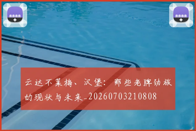 云达不莱梅、汉堡:那些老牌劲旅的现状与未来_20260703210808