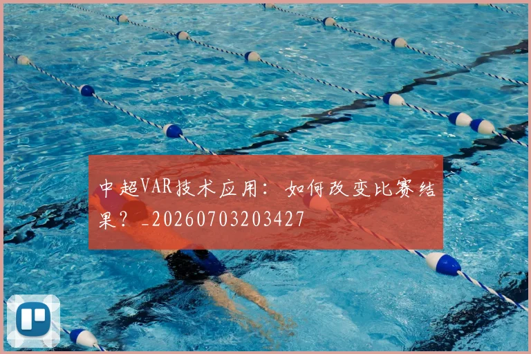 中超VAR技术应用：如何改变比赛结果？_20260703203427