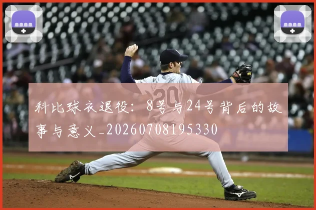科比球衣退役：8号与24号背后的故事与意义_20260708195330