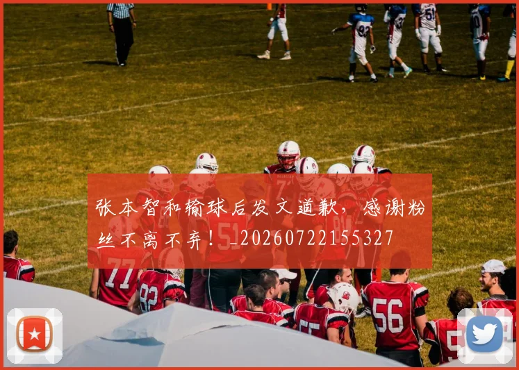 张本智和输球后发文道歉，感谢粉丝不离不弃！_20260722155327