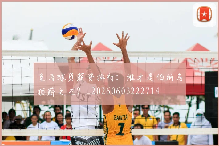 皇马球员薪资排行:谁才是伯纳乌顶薪之王?_20260603222714