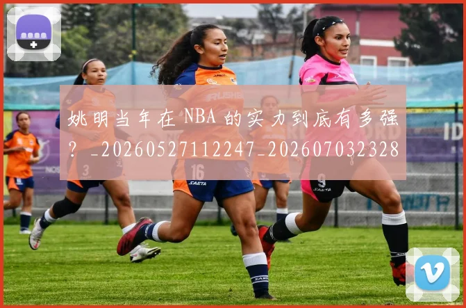 姚明当年在 NBA 的实力到底有多强？_20260527112247_20260703232804